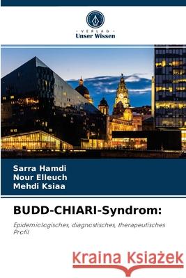 BUDD-CHIARI-Syndrom Sarra Hamdi, Nour Elleuch, Mehdi Ksiaa 9786204051888 Verlag Unser Wissen