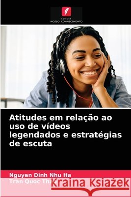 Atitudes em relação ao uso de vídeos legendados e estratégias de escuta Nguyen Dinh Nhu Ha, Tran Quoc Thao 9786204052205