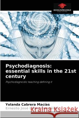 Psychodiagnosis: essential skills in the 21st century Yolanda Cabrera Macías, Ernesto José López González 9786204052557 Our Knowledge Publishing