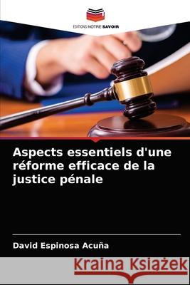 Aspects essentiels d'une réforme efficace de la justice pénale David Espinosa Acuña 9786204052656