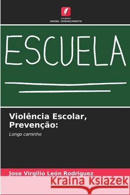 Violência Escolar, Prevenção Jose Virgilio León Rodriguez 9786204052731