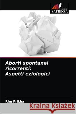 Aborti spontanei ricorrenti: Aspetti eziologici Rim Frikha 9786204053462 Edizioni Sapienza