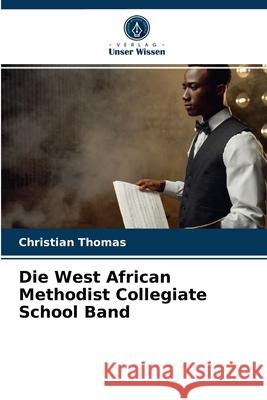 Die West African Methodist Collegiate School Band Christian Thomas 9786204053691 Verlag Unser Wissen