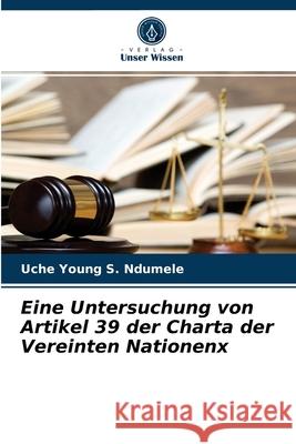 Eine Untersuchung von Artikel 39 der Charta der Vereinten Nationenx Uche Young S Ndumele 9786204054285 Verlag Unser Wissen