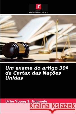 Um exame do artigo 39° da Cartax das Nações Unidas Uche Young S Ndumele 9786204054322 Edicoes Nosso Conhecimento