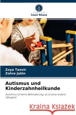Autismus und Kinderzahnheilkunde Zoya Tanvir, Zohra Jabin 9786204054636 Verlag Unser Wissen