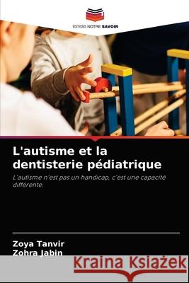 L'autisme et la dentisterie pédiatrique Tanvir, Zoya 9786204054667 Editions Notre Savoir