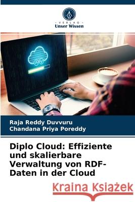 Diplo Cloud: Effiziente und skalierbare Verwaltung von RDF-Daten in der Cloud Raja Reddy Duvvuru, Chandana Priya Poreddy 9786204054940