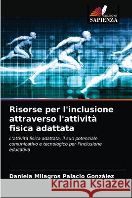 Risorse per l'inclusione attraverso l'attività fisica adattata Palacio González, Daniela Milagros 9786204055619 Edizioni Sapienza