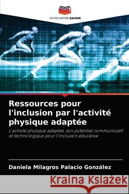 Ressources pour l'inclusion par l'activité physique adaptée Palacio González, Daniela Milagros 9786204055626 Editions Notre Savoir