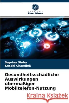 Gesundheitsschädliche Auswirkungen übermäßiger Mobiltelefon-Nutzung Supriya Sinha, Ketaki Chandiok 9786204055794