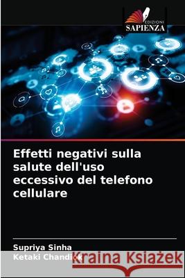 Effetti negativi sulla salute dell'uso eccessivo del telefono cellulare Supriya Sinha Ketaki Chandiok 9786204055824