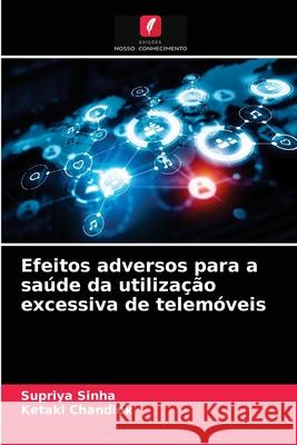 Efeitos adversos para a saúde da utilização excessiva de telemóveis Supriya Sinha, Ketaki Chandiok 9786204055831