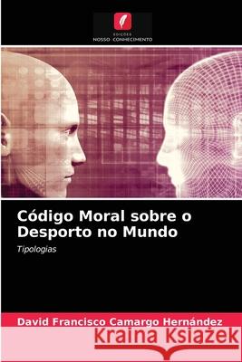 Código Moral sobre o Desporto no Mundo David Francisco Camargo Hernández 9786204055879 Edicoes Nosso Conhecimento