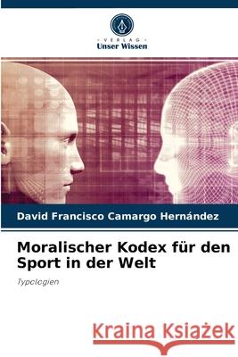 Moralischer Kodex für den Sport in der Welt David Francisco Camargo Hernández 9786204055916 Verlag Unser Wissen