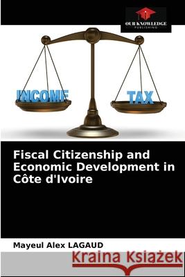 Fiscal Citizenship and Economic Development in Côte d'Ivoire Lagaud, Mayeul Alex 9786204055961 Our Knowledge Publishing