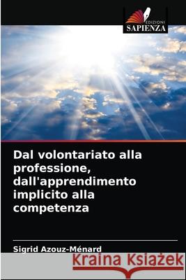 Dal volontariato alla professione, dall'apprendimento implicito alla competenza Sigrid Azouz-Ménard 9786204056531