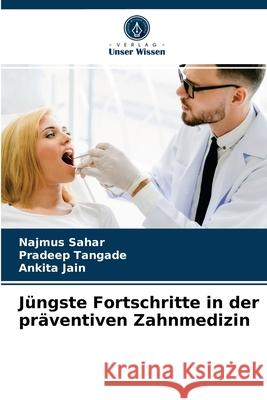 Jüngste Fortschritte in der präventiven Zahnmedizin Najmus Sahar, Pradeep Tangade, Ankita Jain 9786204056982 Verlag Unser Wissen