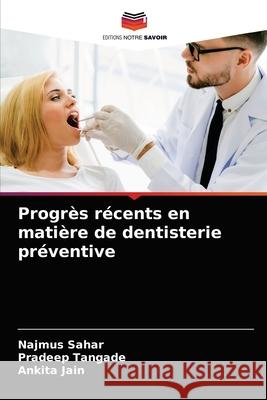 Progrès récents en matière de dentisterie préventive Najmus Sahar, Pradeep Tangade, Ankita Jain 9786204057002