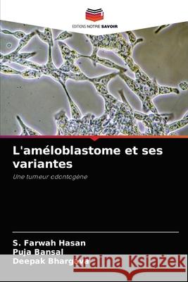 L'améloblastome et ses variantes S Farwah Hasan, Puja Bansal, Deepak Bhargava 9786204057576 Editions Notre Savoir