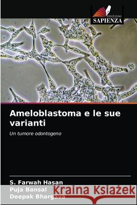 Ameloblastoma e le sue varianti S Farwah Hasan, Puja Bansal, Deepak Bhargava 9786204057583 Edizioni Sapienza