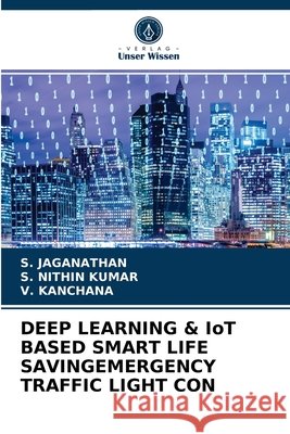 DEEP LEARNING & IoT BASED SMART LIFE SAVINGEMERGENCY TRAFFIC LIGHT CON S Jaganathan, S Nithin Kumar, V Kanchana 9786204057613