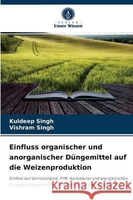Einfluss organischer und anorganischer Düngemittel auf die Weizenproduktion Kuldeep Singh, Vishram Singh 9786204057798