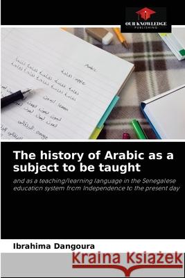 The history of Arabic as a subject to be taught Ibrahima Dangoura 9786204058467 Our Knowledge Publishing