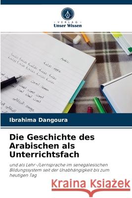 Die Geschichte des Arabischen als Unterrichtsfach Ibrahima Dangoura 9786204058474 Verlag Unser Wissen