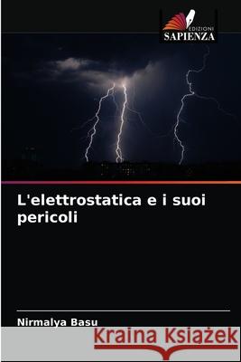 L'elettrostatica e i suoi pericoli Nirmalya Basu 9786204058634 Edizioni Sapienza