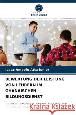 Bewertung Der Leistung Von Lehrern Im Ghanaischen Bildungsdienst Isaac Ampofo Atta Junior 9786204058665