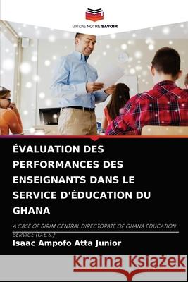 Évaluation Des Performances Des Enseignants Dans Le Service d'Éducation Du Ghana Ampofo Atta Junior, Isaac 9786204058689