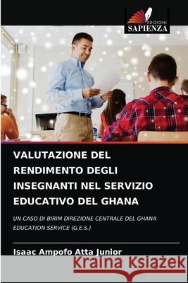 Valutazione del Rendimento Degli Insegnanti Nel Servizio Educativo del Ghana Isaac Ampof 9786204058696 Edizioni Sapienza