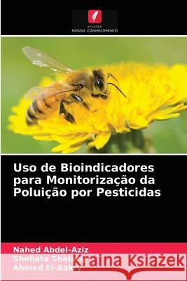Uso de Bioindicadores para Monitorização da Poluição por Pesticidas Nahed Abdel-Aziz, Shehata Shalaby, Ahmed El-Bakry 9786204058948