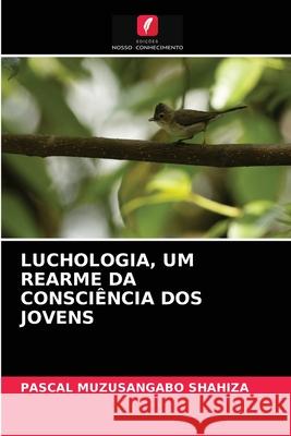 Luchologia, Um Rearme Da Consciência DOS Jovens Pascal Muzusangabo Shahiza 9786204059365