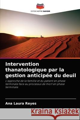 Intervention thanatologique par la gestion anticipée du deuil Reyes, Ana Laura 9786204059907