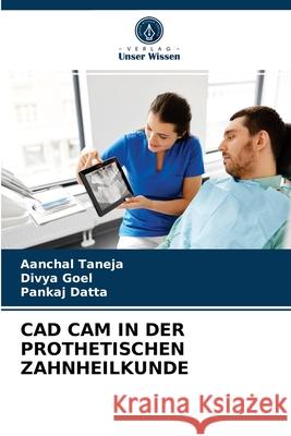 CAD CAM in Der Prothetischen Zahnheilkunde Aanchal Taneja, Divya Goel, Pankaj Datta 9786204059952