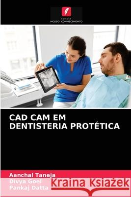 CAD CAM Em Dentisteria Protética Aanchal Taneja, Divya Goel, Pankaj Datta 9786204059990