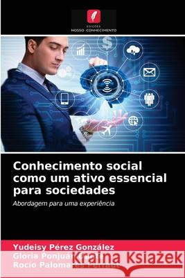 Conhecimento social como um ativo essencial para sociedades Yudeisy Pérez González, Gloria Ponjuán Dante, Rocío Palomares Perraut 9786204060347 Edicoes Nosso Conhecimento