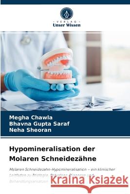 Hypomineralisation der Molaren Schneidezähne Megha Chawla, Bhavna Gupta Saraf, Neha Sheoran 9786204060705