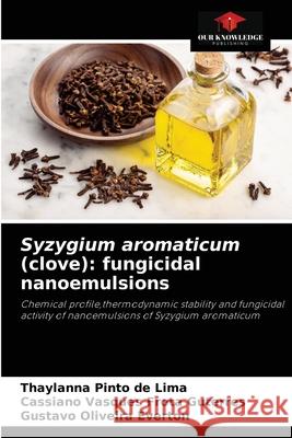 Syzygium aromaticum (clove): fungicidal nanoemulsions Thaylanna Pinto de Lima, Cassiano Vasques Frota Guterres, Gustavo Oliveira Everton 9786204060743 Our Knowledge Publishing