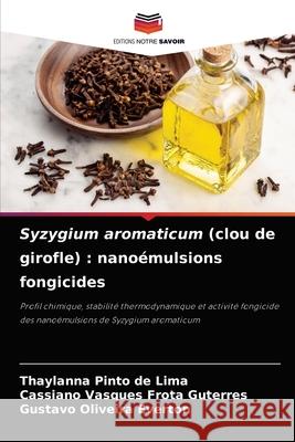 Syzygium aromaticum (clou de girofle): nanoémulsions fongicides Thaylanna Pinto de Lima, Cassiano Vasques Frota Guterres, Gustavo Oliveira Everton 9786204060767 Editions Notre Savoir