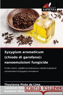 Syzygium aromaticum (chiodo di garofano): nanoemulsioni fungicide Thaylanna Pinto de Lima, Cassiano Vasques Frota Guterres, Gustavo Oliveira Everton 9786204060774 Edizioni Sapienza