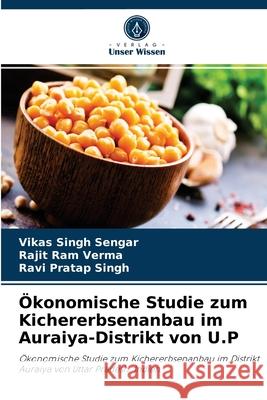Ökonomische Studie zum Kichererbsenanbau im Auraiya-Distrikt von U.P Vikas Singh Sengar, Rajit Ram Verma, Ravi Pratap Singh 9786204060859