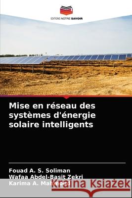 Mise en réseau des systèmes d'énergie solaire intelligents Fouad A S Soliman, Wafaa Abdel-Basit Zekri, Karima A Mahmoud 9786204060996 Editions Notre Savoir