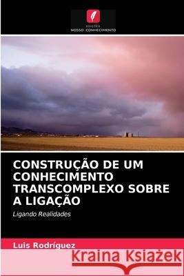 Construção de Um Conhecimento Transcomplexo Sobre a Ligação Luis Rodríguez 9786204061580 Edicoes Nosso Conhecimento
