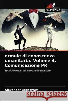 ormule di conoscenza umanitaria. Volume 4. Comunicazione PR Alexander Bogatyrev 9786204061979 Edizioni Sapienza