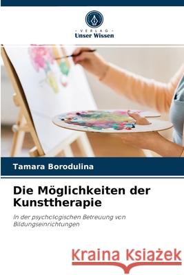 Die Möglichkeiten der Kunsttherapie Tamara Borodulina 9786204062549