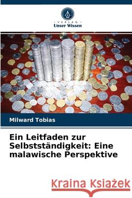 Ein Leitfaden zur Selbstständigkeit: Eine malawische Perspektive Milward Tobias 9786204062716