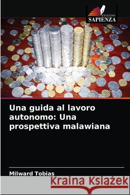 Una guida al lavoro autonomo: Una prospettiva malawiana Milward Tobias 9786204062747 Edizioni Sapienza